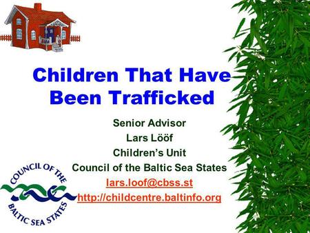 Children That Have Been Trafficked Senior Advisor Lars Lööf Childrens Unit Council of the Baltic Sea States