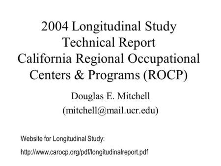 2004 Longitudinal Study Technical Report California Regional Occupational Centers & Programs (ROCP) Douglas E. Mitchell Website.