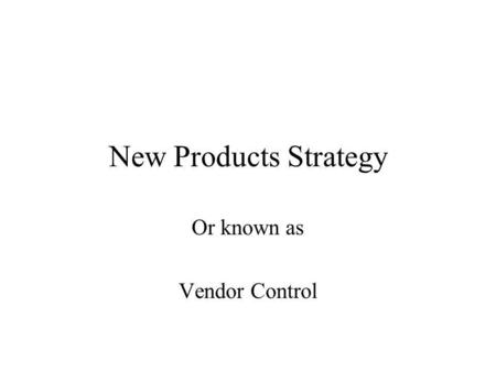 New Products Strategy Or known as Vendor Control.