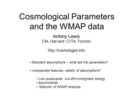 Cosmological Parameters and the WMAP data Antony Lewis CfA, Harvard / CITA, Toronto  Standard assumptions – what are the parameters?