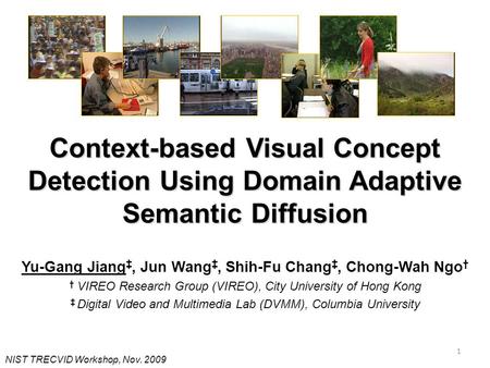 Context-based Visual Concept Detection Using Domain Adaptive Semantic Diffusion Yu-Gang Jiang, Jun Wang, Shih-Fu Chang, Chong-Wah Ngo VIREO Research Group.