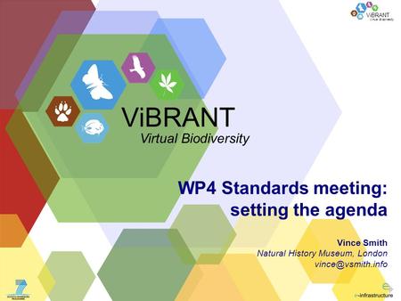 Virtual Biodiversity ViBRANT WP4 Standards meeting: setting the agenda Vince Smith Natural History Museum, London ViBRANT Virtual Biodiversity.