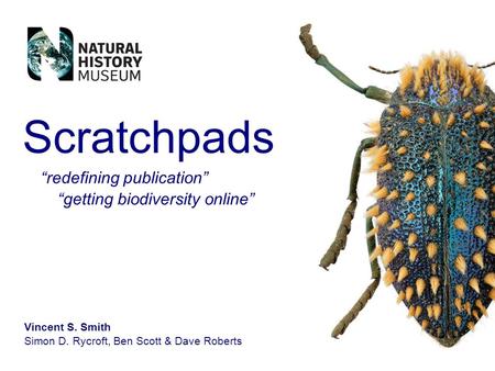 Vincent S. Smith Simon D. Rycroft, Ben Scott & Dave Roberts Scratchpads redefining publication getting biodiversity online.