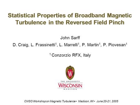 Statistical Properties of Broadband Magnetic Turbulence in the Reversed Field Pinch John Sarff D. Craig, L. Frassinetti 1, L. Marrelli 1, P. Martin 1,