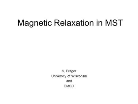 Magnetic Relaxation in MST S. Prager University of Wisconsin and CMSO.