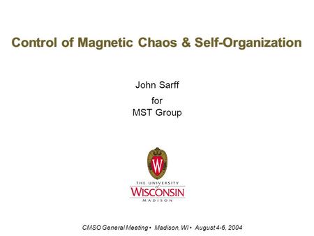 Control of Magnetic Chaos & Self-Organization John Sarff for MST Group CMSO General Meeting Madison, WI August 4-6, 2004.