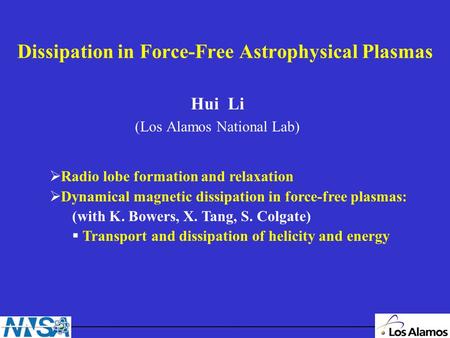 Dissipation in Force-Free Astrophysical Plasmas Hui Li (Los Alamos National Lab) Radio lobe formation and relaxation Dynamical magnetic dissipation in.