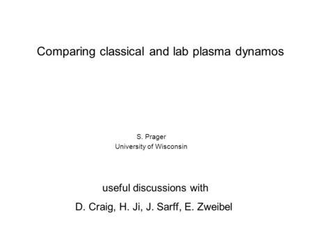 Comparing classical and lab plasma dynamos S. Prager University of Wisconsin useful discussions with D. Craig, H. Ji, J. Sarff, E. Zweibel.