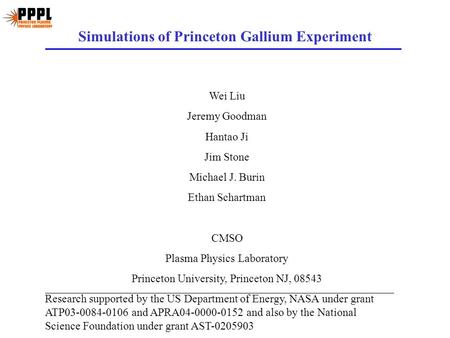 Simulations of Princeton Gallium Experiment Wei Liu Jeremy Goodman Hantao Ji Jim Stone Michael J. Burin Ethan Schartman CMSO Plasma Physics Laboratory.