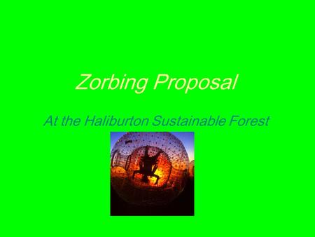 Zorbing Proposal At the Haliburton Sustainable Forest.