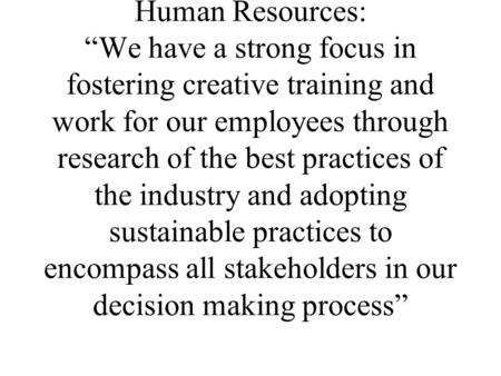 Human Resources: We have a strong focus in fostering creative training and work for our employees through research of the best practices of the industry.