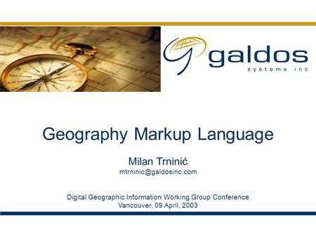 Geography Markup Language Digital Geographic Information Working Group Conference Vancouver, 09 April, 2003 Milan Trninić