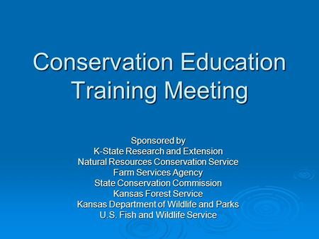 Conservation Education Training Meeting Sponsored by K-State Research and Extension Natural Resources Conservation Service Farm Services Agency State Conservation.