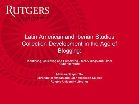 Latin American and Iberian Studies Collection Development in the Age of Blogging: Identifying, Collecting and Preserving Literary Blogs and Other Cyberliterature.