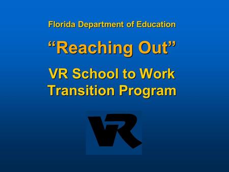Florida Department of Education Reaching Out VR School to Work Transition Program.