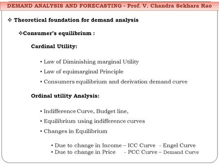 Theoretical foundation for demand analysis Consumers equilibrium : Cardinal Utility: Law of Diminishing marginal Utility Law of equimarginal Principle.