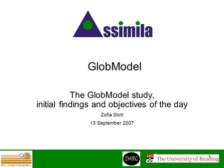 1 GlobModel The GlobModel study, initial findings and objectives of the day Zofia Stott 13 September 2007.