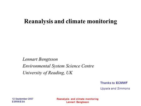 12 September 2007 ESRIN/ESA Reanalysis and climate monitoring Lennart Bengtsson Reanalysis and climate monitoring Lennart Bengtsson Environmental System.