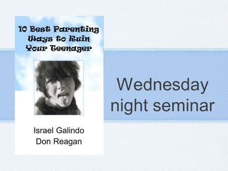 Wednesday night seminar. the three week plan Tonight - Discuss first 3 chapters Parent your teen as if he or she is a child Treat your teen as if he or.