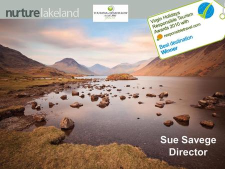 Sue Savege Director. Our vitals Not for Profit company set up in 1994 to fundraise for conservation work Cumbria and the Lake District 40 million visitors.