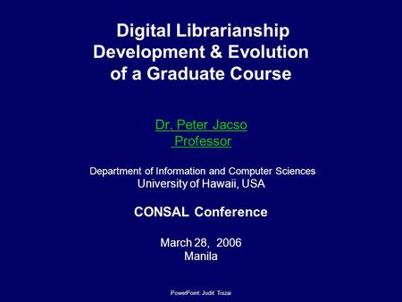 Digital Librarianship Development & Evolution of a Graduate Course Dr. Peter Jacso Professor Department of Information and Computer Sciences University.