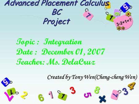 9 9 1 1 5 5 6 6 7 7 + 5 5 + 7 7 2 2 3 3 8 8 7 7 6 6 5 5 3 3 11 + 44 1 1 1 1 3-2+1=? Advanced Placement Calculus BC Project Created by Tony Wen(Cheng-cheng.