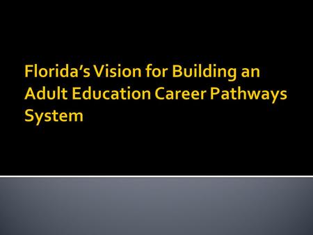 Discuss goals for Floridas Adult Education Career Pathways System State policies to support career pathways Highlight elements for successful AECP.