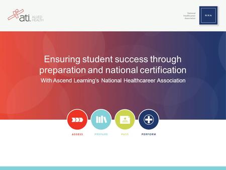Ensuring student success through preparation and national certification With Ascend Learnings National Healthcareer Association.