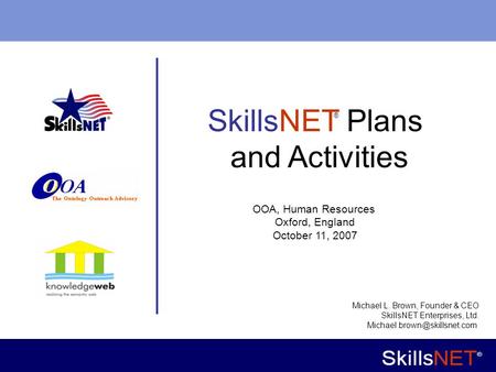 1 Company Confidential SkillsNET Plans and Activities ® Michael L. Brown, Founder & CEO SkillsNET Enterprises, Ltd. OOA, Human.