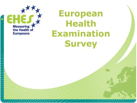 European Health Examination Survey. What is EHES? A health examination survey (HES) Includes both questionnaire and physical measurements Based on a random.