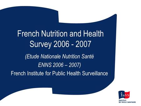 French Nutrition and Health Survey 2006 - 2007 (Etude Nationale Nutrition Santé ENNS 2006 – 2007) French Institute for Public Health Surveillance.
