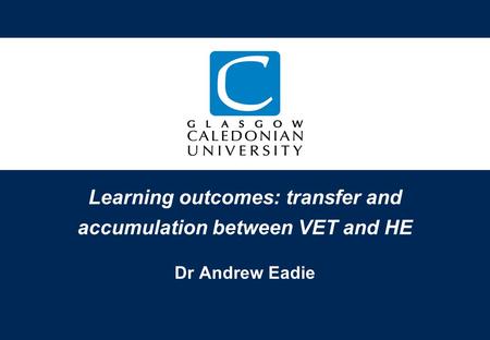Learning outcomes: transfer and accumulation between VET and HE Dr Andrew Eadie.