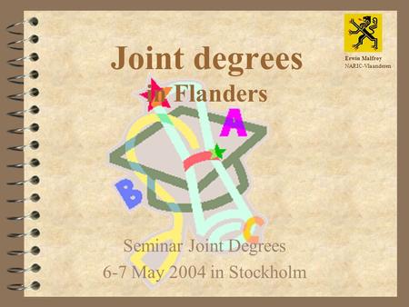 Joint degrees in Flanders Seminar Joint Degrees 6-7 May 2004 in Stockholm Erwin Malfroy NARIC-Vlaanderen.