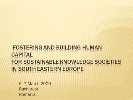 6 -7 March 2009 Bucharest Romania. The new Task Force of the RCC on Fostering and Building Human Capital was put in charge to promote coherency and coordination.