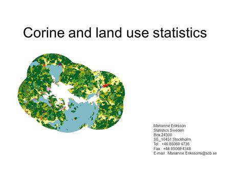 Corine and land use statistics Marianne Eriksson Statistics Sweden Box 24300 SE_10451 Stockholm Tel : +46 85069 4736 Fax : +46 85069 4348