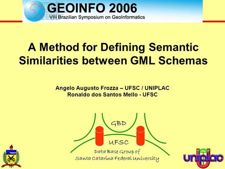 Angelo Augusto Frozza, Ronaldo dos Santos Mello {frozza, A Method for Defining Semantic Similarities between GML Schemas Angelo Augusto.