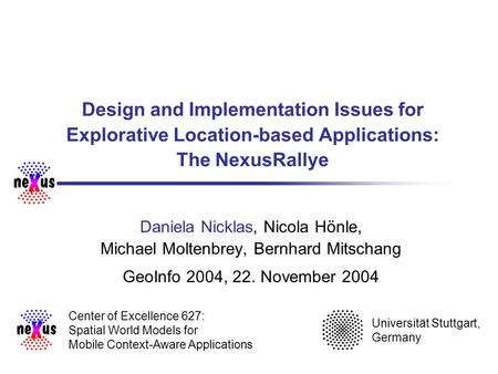 Design and Implementation Issues for Explorative Location-based Applications: The NexusRallye Daniela Nicklas, Nicola Hönle, Michael Moltenbrey, Bernhard.