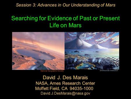 Session 3: Advances in Our Understanding of Mars Searching for Evidence of Past or Present Life on Mars David J. Des Marais NASA, Ames Research Center.