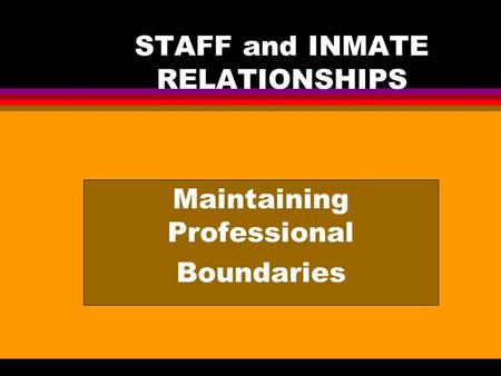 STAFF and INMATE RELATIONSHIPS