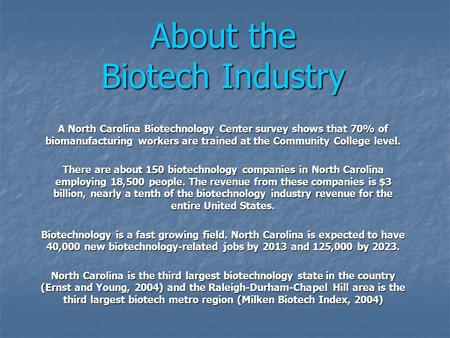About the Biotech Industry A North Carolina Biotechnology Center survey shows that 70% of biomanufacturing workers are trained at the Community College.