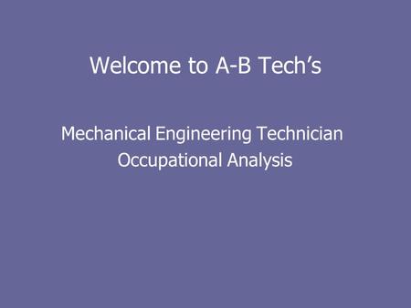 Welcome to A-B Techs Mechanical Engineering Technician Occupational Analysis.