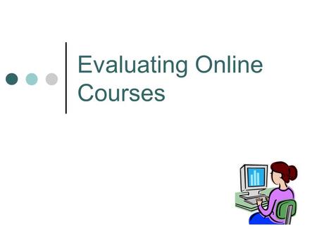 Evaluating Online Courses. What Is Evaluation? Per Michael Scriven (1991): Process of determining the merit, worth, or value of something (Process that)