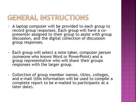 A laptop computer will be provided to each group to record group responses. Each group will have a co- presenter assigned to their group to assist with.