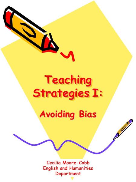 Teaching Strategies I: Avoiding Bias Cecilia Moore-Cobb English and Humanities Department.