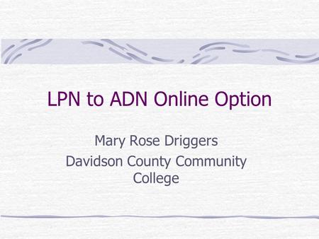 LPN to ADN Online Option Mary Rose Driggers Davidson County Community College.