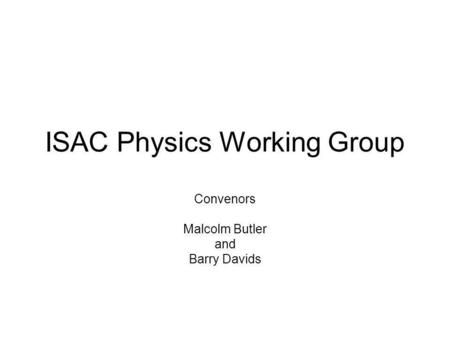 ISAC Physics Working Group Convenors Malcolm Butler and Barry Davids.