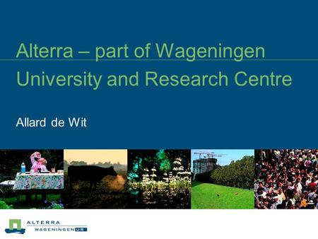 Alterra – part of Wageningen University and Research Centre Allard de Wit.