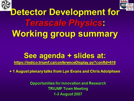 Detector Development for Terascale Physics: Working group summary See agenda + slides at: https://indico.triumf.ca/conferenceDisplay.py?confId=618 + 1.