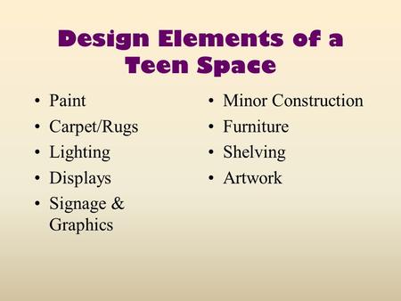 Design Elements of a Teen Space Paint Carpet/Rugs Lighting Displays Signage & Graphics Minor Construction Furniture Shelving Artwork.
