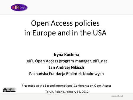Open Access policies in Europe and in the USA Iryna Kuchma eIFL Open Access program manager, eIFL.net Jan Andrzej Nikisch Poznańska Fundacja Bibliotek.